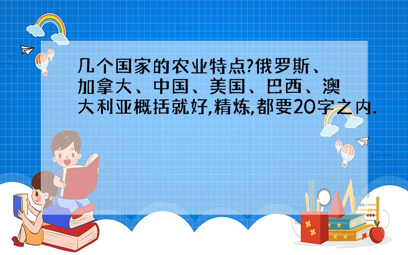 几个国家的农业特点?俄罗斯、加拿大、中国、美国、巴西、澳大利亚概括就好,精炼,都要20字之内.