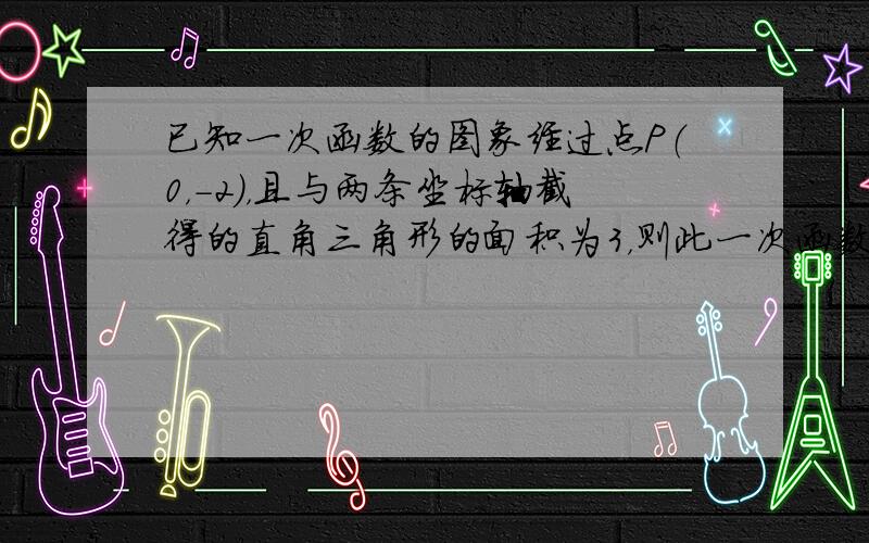 已知一次函数的图象经过点P（0，-2），且与两条坐标轴截得的直角三角形的面积为3，则此一次函数的解析式为______．