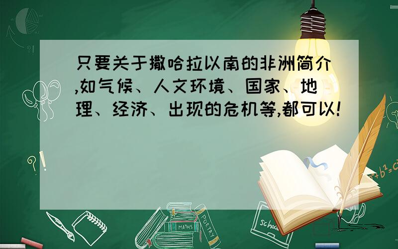 只要关于撒哈拉以南的非洲简介,如气候、人文环境、国家、地理、经济、出现的危机等,都可以!