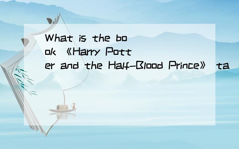 What is the book 《Harry Potter and the Half-Blood Prince》 ta