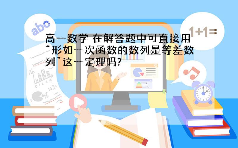 高一数学 在解答题中可直接用“形如一次函数的数列是等差数列”这一定理吗?