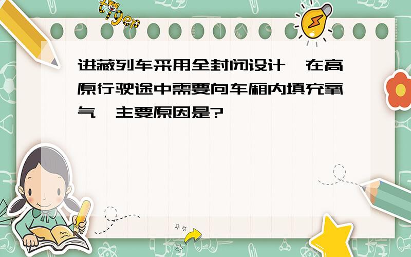 进藏列车采用全封闭设计,在高原行驶途中需要向车厢内填充氧气,主要原因是?