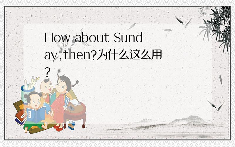 How about Sunday,then?为什么这么用?