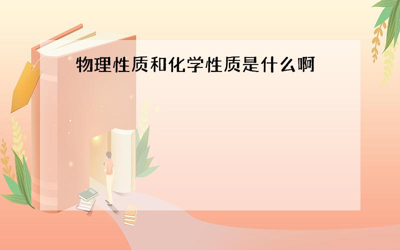 物理性质和化学性质是什么啊