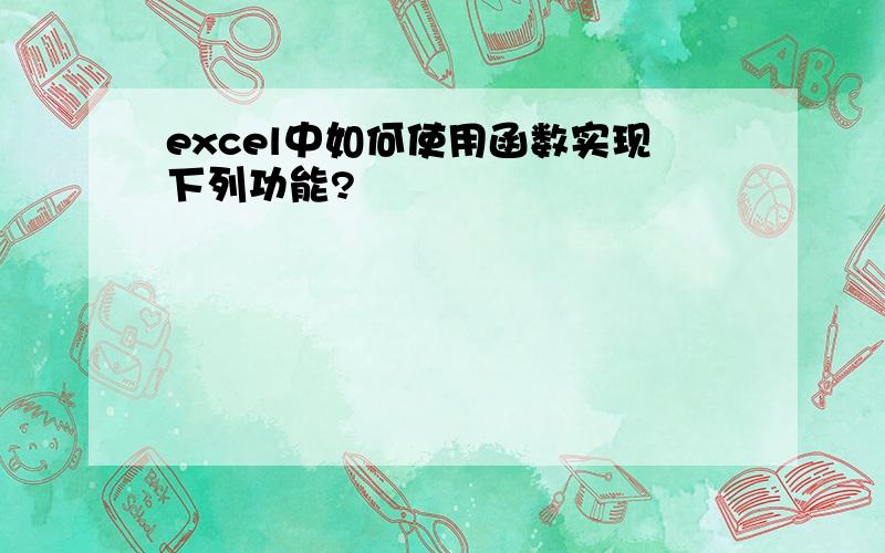 excel中如何使用函数实现下列功能?