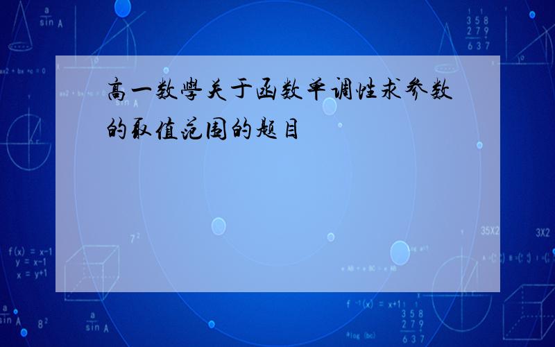 高一数学关于函数单调性求参数的取值范围的题目