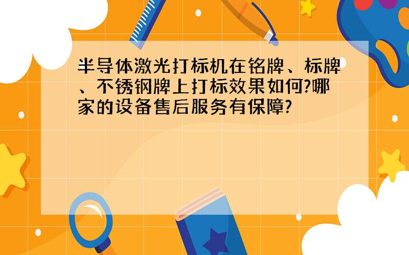 半导体激光打标机在铭牌、标牌、不锈钢牌上打标效果如何?哪家的设备售后服务有保障?