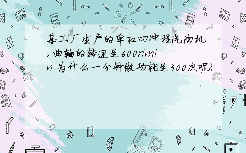 某工厂生产的单杠四冲程汽油机,曲轴的转速是600r/min 为什么一分钟做功就是300次呢?