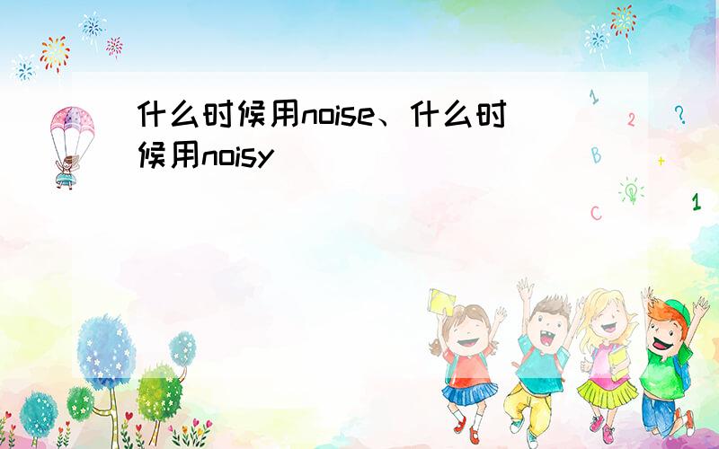 什么时候用noise、什么时候用noisy