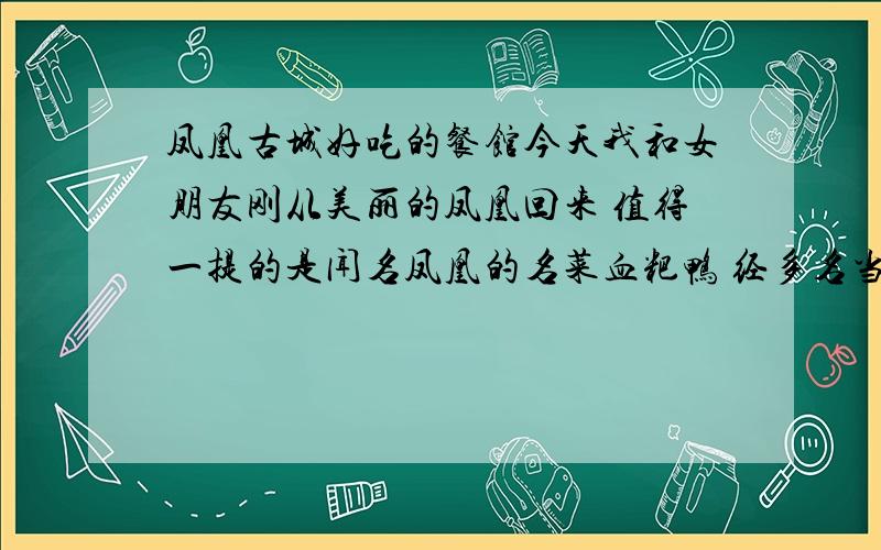 凤凰古城好吃的餐馆今天我和女朋友刚从美丽的凤凰回来 值得一提的是闻名凤凰的名菜血粑鸭 经多名当地人了解到最正宗的血粑鸭在