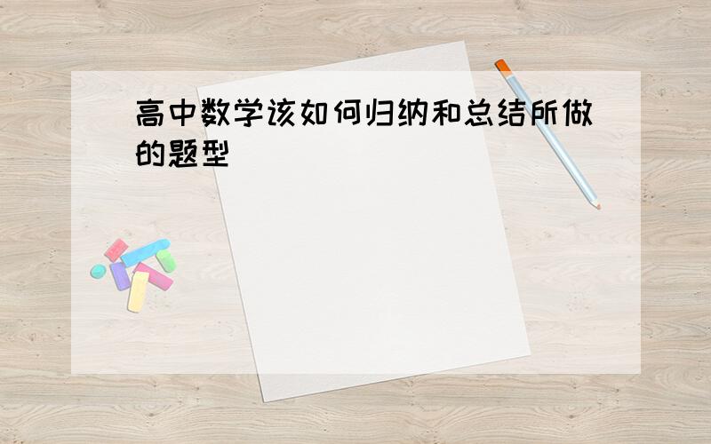 高中数学该如何归纳和总结所做的题型