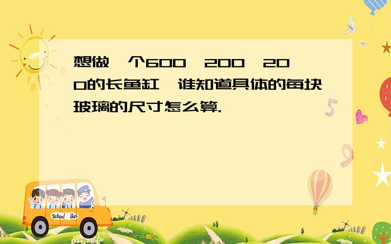 想做一个600*200*200的长鱼缸,谁知道具体的每块玻璃的尺寸怎么算.