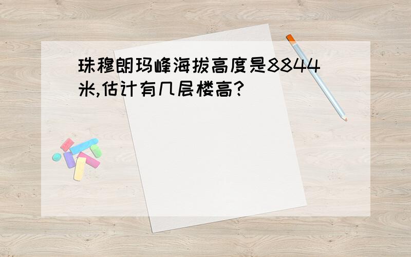 珠穆朗玛峰海拔高度是8844米,估计有几层楼高?