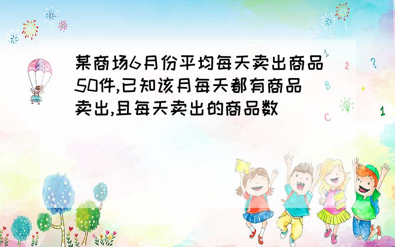 某商场6月份平均每天卖出商品50件,已知该月每天都有商品卖出,且每天卖出的商品数