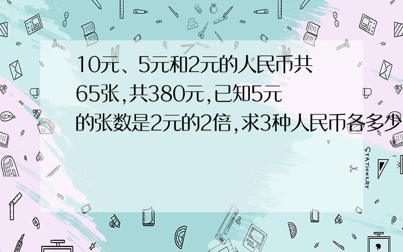 10元、5元和2元的人民币共65张,共380元,已知5元的张数是2元的2倍,求3种人民币各多少张?