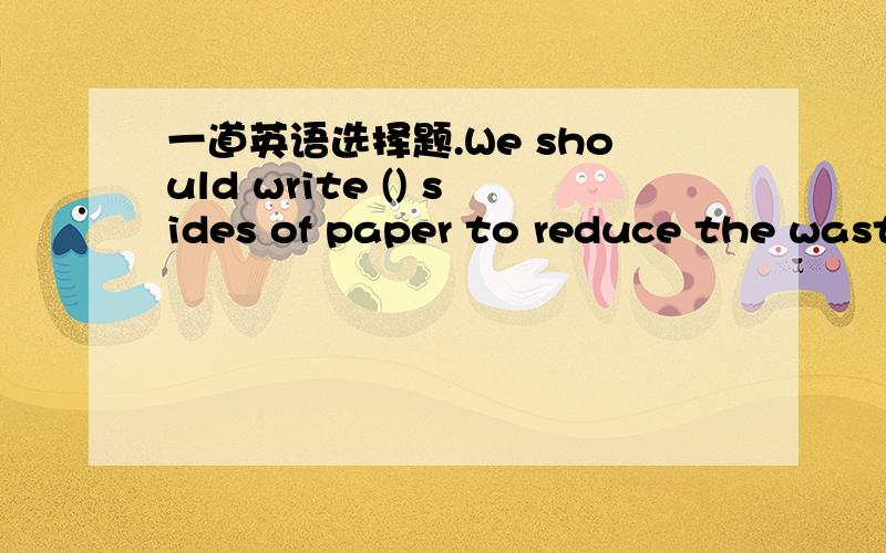 一道英语选择题.We should write () sides of paper to reduce the wast