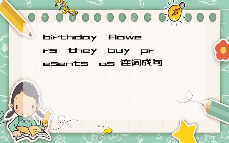 birthday,flowers,they,buy,presents,as 连词成句