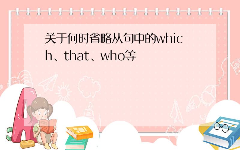 关于何时省略从句中的which、that、who等