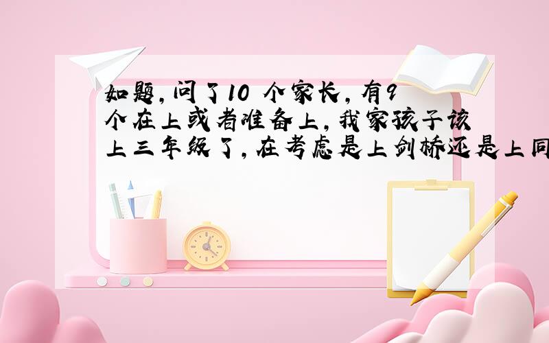 如题,问了10 个家长,有9个在上或者准备上,我家孩子该上三年级了,在考虑是上剑桥还是上同步,希望大家踊跃发言,给个好的