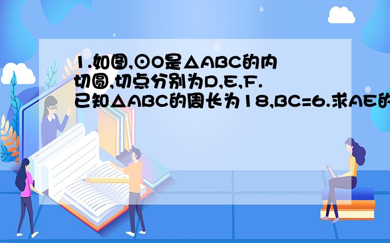 1.如图,⊙O是△ABC的内切圆,切点分别为D,E,F.已知△ABC的周长为18,BC=6.求AE的长.