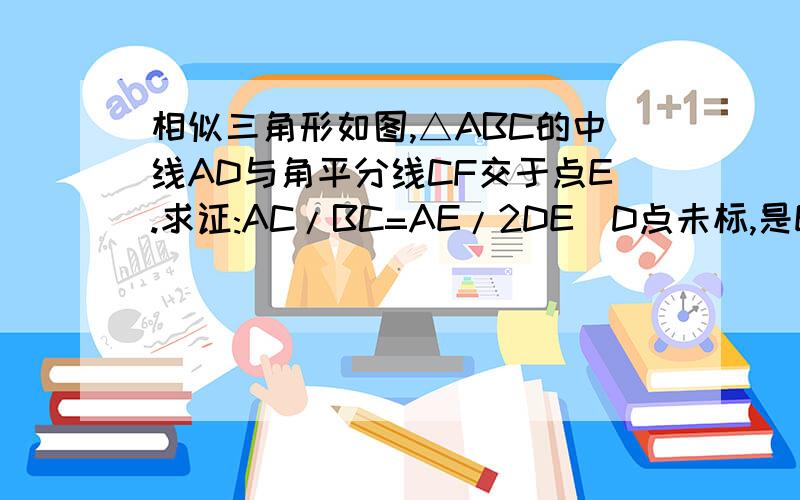 相似三角形如图,△ABC的中线AD与角平分线CF交于点E.求证:AC/BC=AE/2DE(D点未标,是E下方的一点)