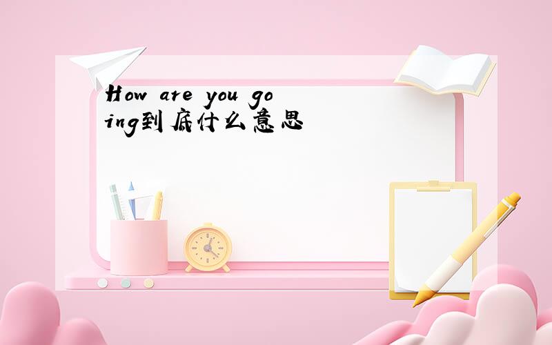 How are you going到底什么意思