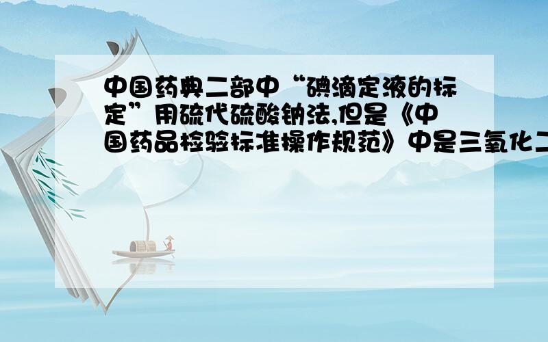 中国药典二部中“碘滴定液的标定”用硫代硫酸钠法,但是《中国药品检验标准操作规范》中是三氧化二砷法