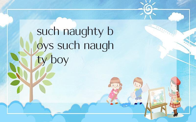 such naughty boys such naughty boy