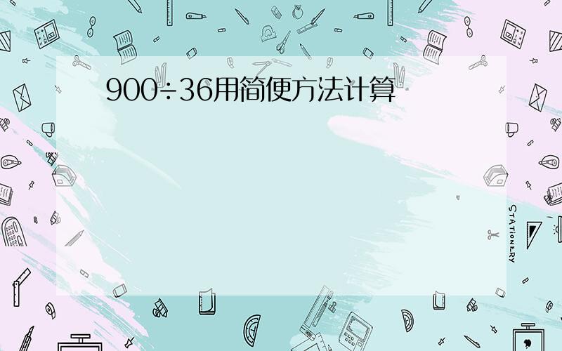 900÷36用简便方法计算