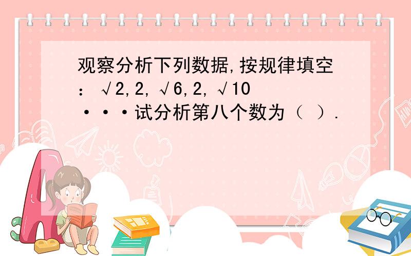 观察分析下列数据,按规律填空：√2,2,√6,2,√10···试分析第八个数为（ ）.