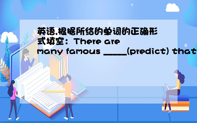 英语,根据所给的单词的正确形式填空：There are many famous _____(predict) that