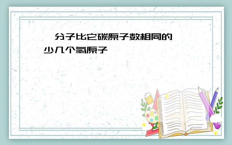 苯分子比它碳原子数相同的烷烃少几个氢原子