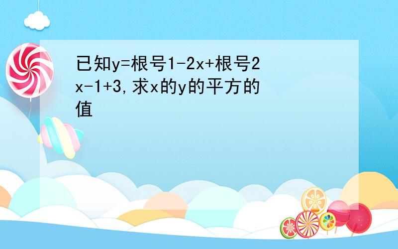 已知y=根号1-2x+根号2x-1+3,求x的y的平方的值