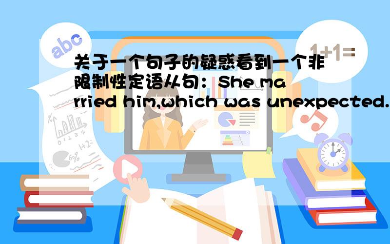 关于一个句子的疑惑看到一个非限制性定语从句：She married him,which was unexpected.＝