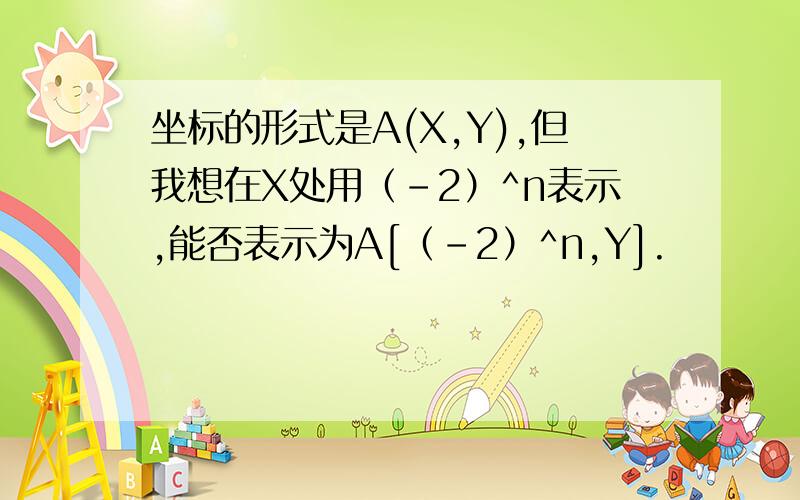 坐标的形式是A(X,Y),但我想在X处用（-2）^n表示,能否表示为A[（-2）^n,Y].