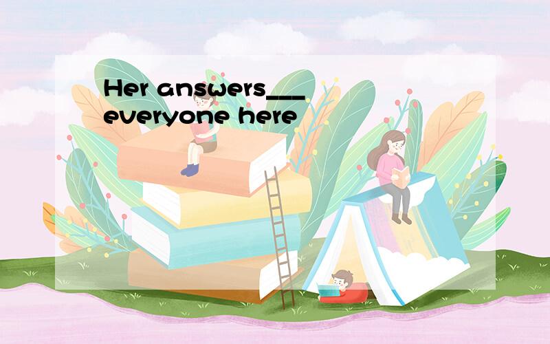 Her answers___everyone here