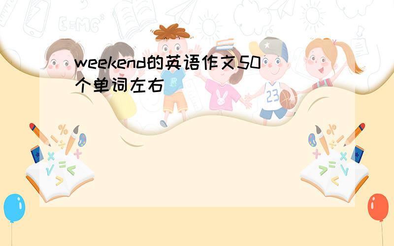 weekend的英语作文50个单词左右