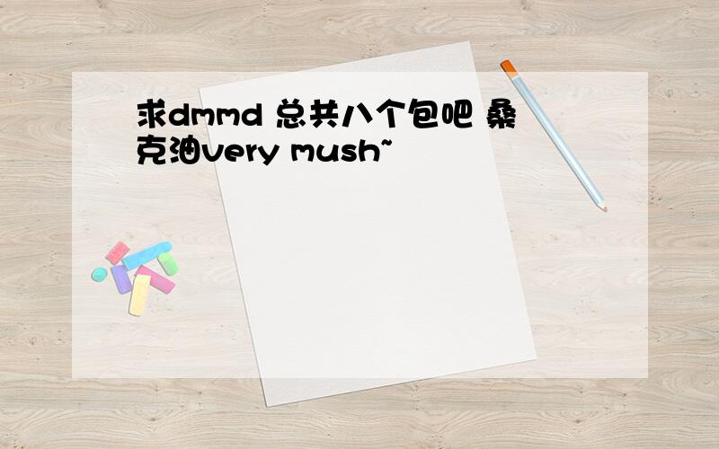 求dmmd 总共八个包吧 桑克油very mush~