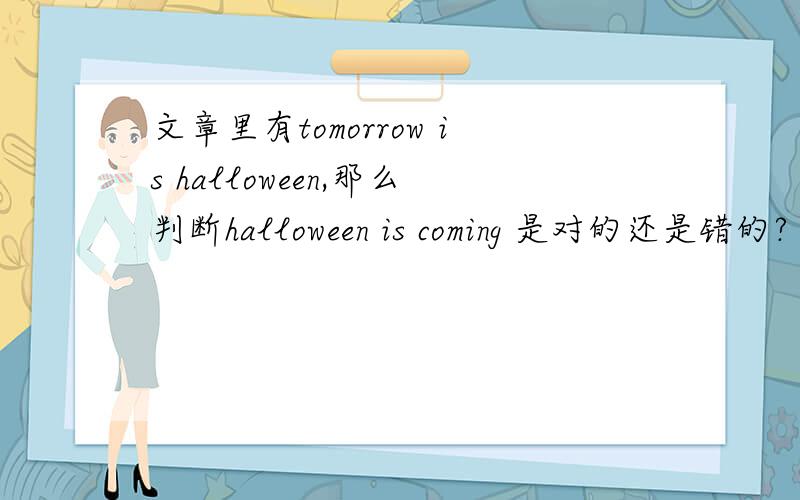 文章里有tomorrow is halloween,那么判断halloween is coming 是对的还是错的?