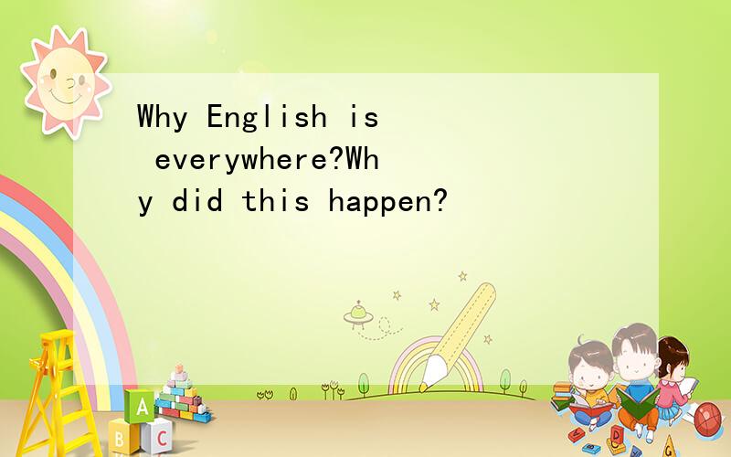 Why English is everywhere?Why did this happen?