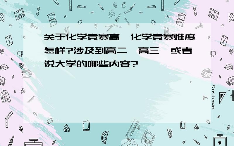 关于化学竞赛高一化学竞赛难度怎样?涉及到高二、高三,或者说大学的哪些内容?