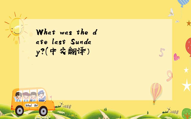 What was the date last Sunday?(中文翻译）