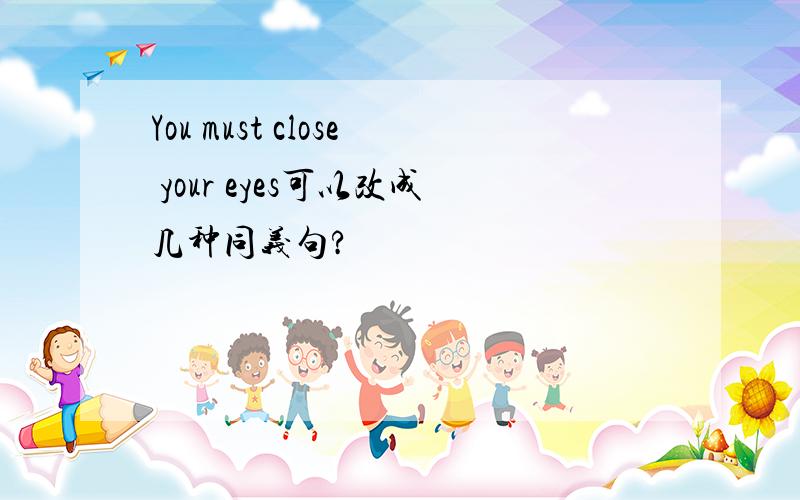 You must close your eyes可以改成几种同义句?