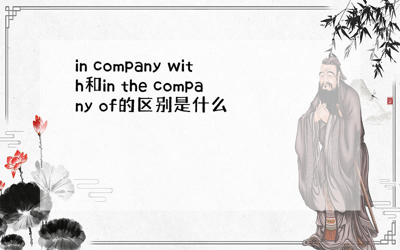 in company with和in the company of的区别是什么