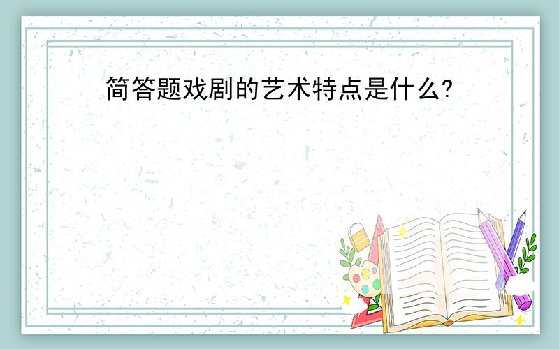 简答题戏剧的艺术特点是什么?