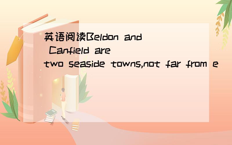 英语阅读Beldon and Canfield are two seaside towns,not far from e