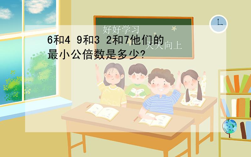 6和4 9和3 2和7他们的最小公倍数是多少?