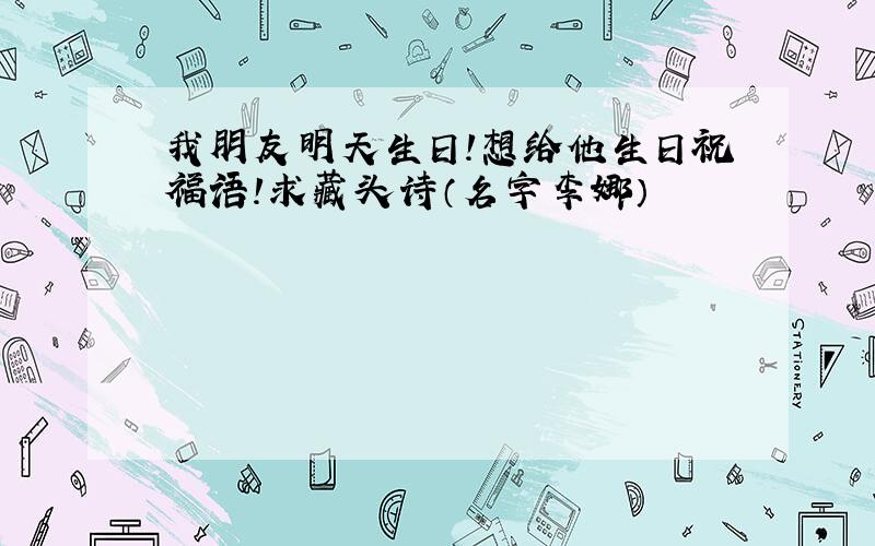 我朋友明天生日!想给他生日祝福语!求藏头诗（名字李娜）