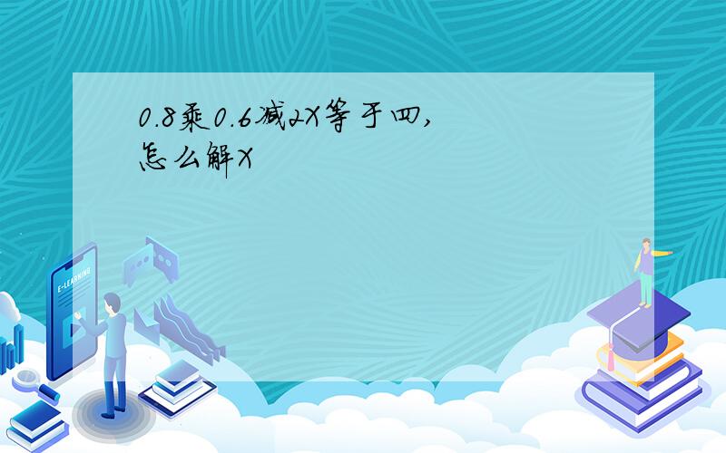 0.8乘0.6减2X等于四,怎么解X