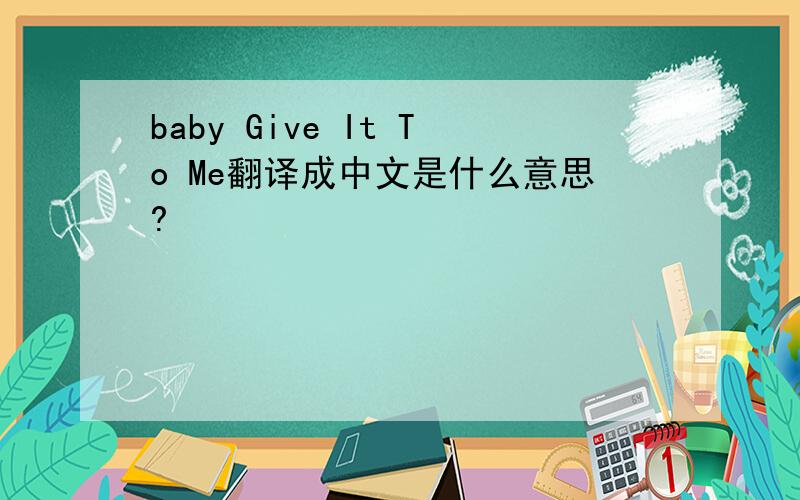 baby Give It To Me翻译成中文是什么意思?